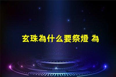 玄珠為什么要祭燈 為什么玄珠出軌